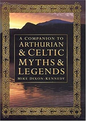 A Companion to Arthurian and Celtic Myths and Legends by Mike Dixon-Kennedy