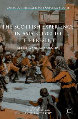 The Scottish Experience in Asia, C.1700 to the Present: Settlers and Sojourners by 