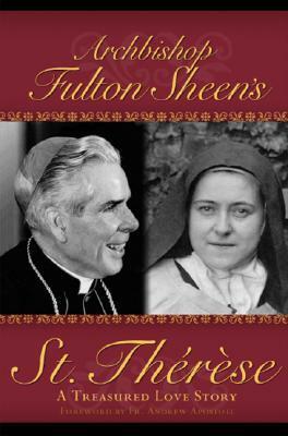 Archbishop Fulton Sheen's St. Therese: A Treasured Love Story by Fulton J. Sheen