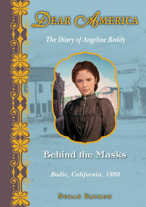 Behind the Masks: The Diary of Angeline Reddy, Bodie, California, 1880 by Susan Patron
