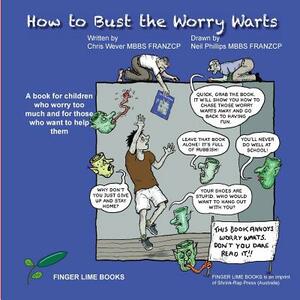 How to Bust the Worry Warts: A book for children who worry too much and for those who want to help them by Chris Wever