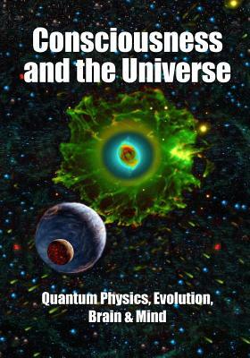 Consciousness and the Universe: Quantum Physics, Evolution, Brain & Mind by Stuart Hameroff, Rhawn Gabriel Joseph, Ellen Langer