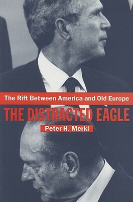 The Rift Between America and Old Europe: The Distracted Eagle by Peter Merkl