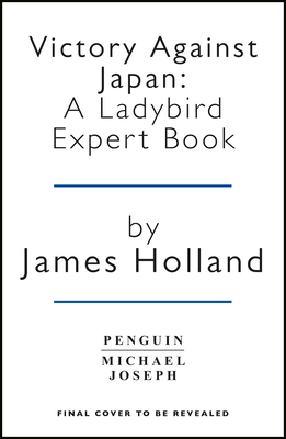 Victory Against Japan: A Ladybird Expert Book by James Holland