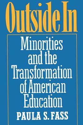 Outside in: Minorities and the Transformation of American Education by Paula S. Fass