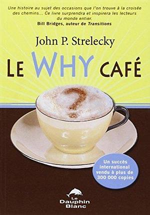 Le Why caf? by John P. Strelecky by John P. Strelecky, John P. Strelecky