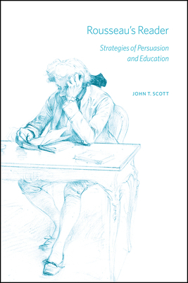 Rousseau's Reader: Strategies of Persuasion and Education by John T. Scott