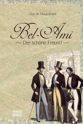 Bel-Ami: Der schöne Freund by Guy de Maupassant