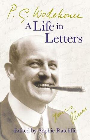 P. G. Wodehouse: A Life in Letters by Sophie Ratcliffe, P.G. Wodehouse