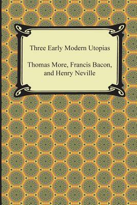 Three Early Modern Utopias by Francis Bacon, Henry Neville, Thomas More