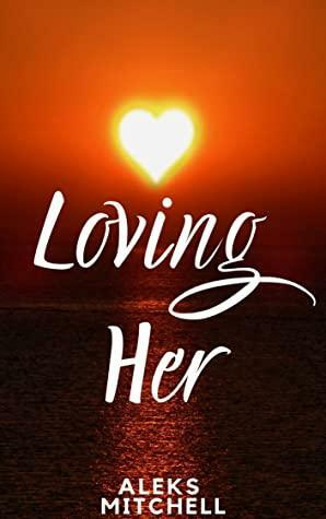 Loving Her by Aleks Mitchell