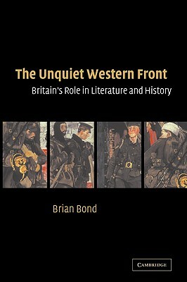 The Unquiet Western Front: Britain's Role in Literature and History by Brian Bond