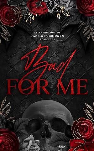 Bad for Me: An Anthology of Dark and Forbidden Romance by M.T. Addams, Poppy Jacobson