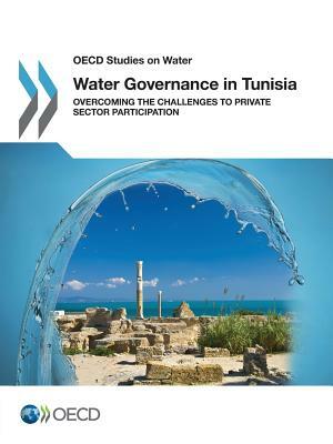 OECD Studies on Water Water Governance in Tunisia: Overcoming the Challenges to Private Sector Participation by OECD