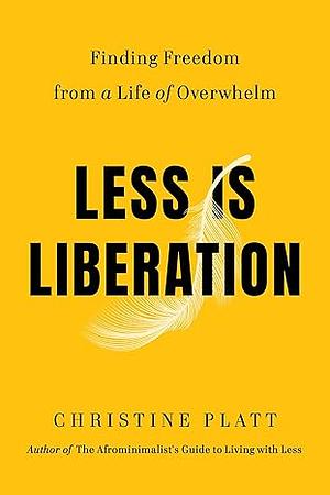 Less Is Liberation: Finding Freedom from a Life of Overwhelm by Christine Platt