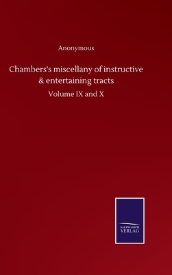 Chambers's miscellany of instructive & entertaining tracts: Volume IX and X by Robert Chambers