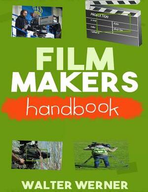 Film Makers Handbook: Create A feature Film On a Limited Budget by Walter Werner