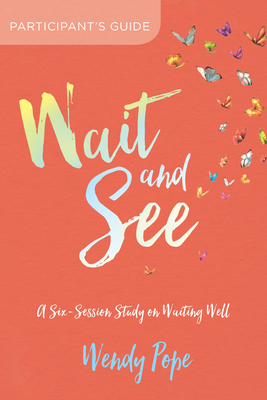 Wait and See Participant's Guide: A Six-Session Study on Waiting Well by Wendy Pope