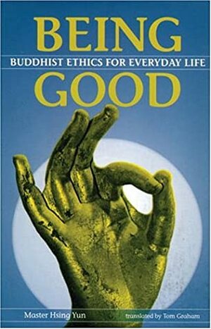 Being Good: Buddhist Ethics For Everday Life by Hsing Yun, Tom Graham