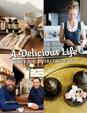 A Delicious Life: New Food Entrepreneurs by Robert Klanten, Sven Ehmann, Marie Lefort