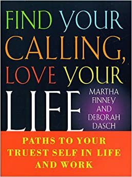 Find Your Calling Love Your Life: Paths to Your Truest Self in Life and Work by Martha I. Finney