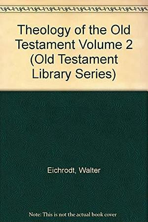 Theology of the Old Testament, Volume 2 by Walther Eichrodt