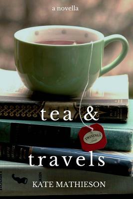 Tea & Travels: Tales of a Nomadic Life by Kate R. Mathieson