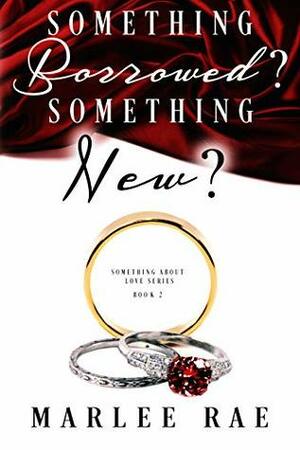 Something Borrowed? Something New? (Something About Love Series Book 2) by Marlee Rae