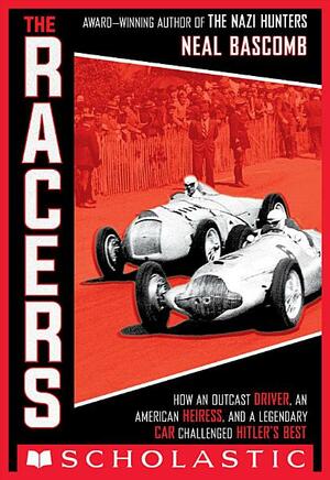 The Racers: How an Outcast Driver, an American Heiress, and a Legendary Car Challenged Hitler's Best by Neal Bascomb