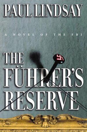 The Fuhrer's Reserve: A Novel of the FBI by Paul Lindsay