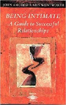 Being Intimate: A Guide to Successful Relationships by Kris Wentworth, John Amodeo