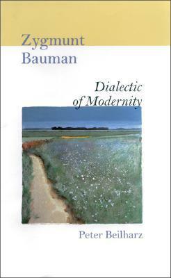 Zygmunt Bauman: Dialectic of Modernity by Peter Beilharz