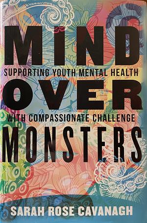 Mind over Monsters: Supporting Youth Mental Health with Compassionate Challenge by Sarah Rose Cavanagh