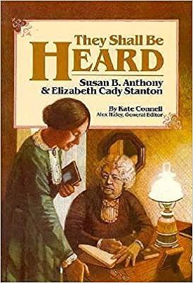 They Shall be Heard: Susan B. Anthony &amp; Elizabeth Cady Stanton by Alex Haley