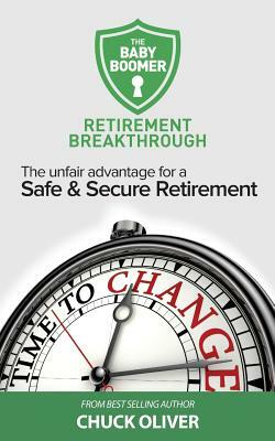 The Baby Boomer Retirement Breakthrough: The Unfair Advantage for a Safe & Secure Retirement by Charles Oliver