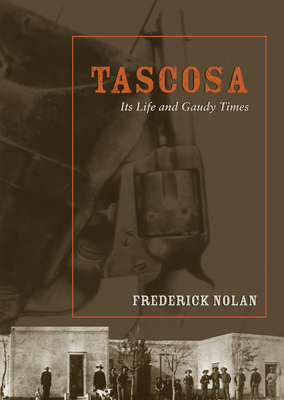 Tascosa: Its Life and Gaudy Times by Frederick W. Nolan