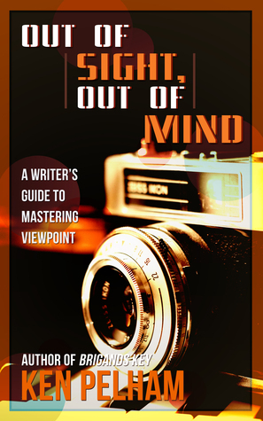 Out of Sight, Out of Mind: A Writer's Guide to Mastering Viewpoint by Ken Pelham