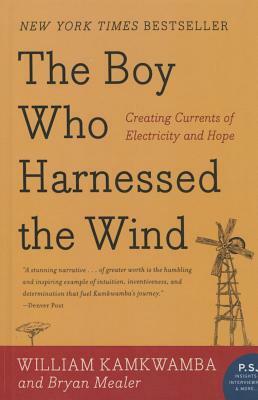 Boy Who Harnessed the Wind: Creating Currents of Electricity and Hope by William Kamkwamba, Bryan Mealer