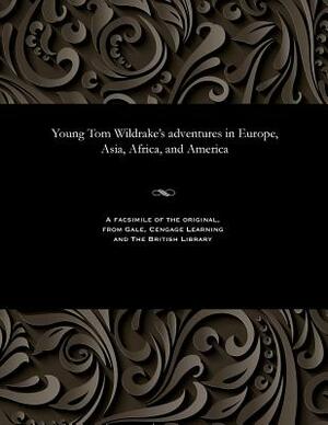 Young Tom Wildrake's Adventures in Europe, Asia, Africa, and America by George Emmett