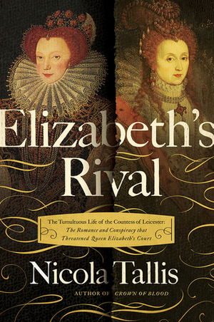Elizabeth's Rival: The tumultuous tale of Lettice Knollys, Countess of Leicester by Nicola Tallis