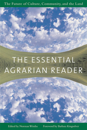 The Essential Agrarian Reader: The Future of Culture, Community, and the Land by Norman Wirzba