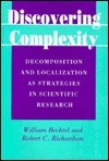 Discovering Complexity: Decomposition And Localization As Strategies In Scientific Research by William Bechtel, Robert C. Richardson