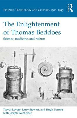 The Enlightenment of Thomas Beddoes: Science, Medicine, and Reform by Hugh Torrens, Trevor Levere, Larry Stewart