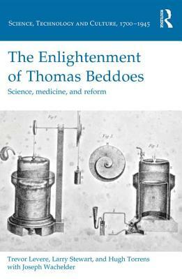 The Enlightenment of Thomas Beddoes: Science, Medicine, and Reform by Larry Stewart, Trevor Levere, Hugh Torrens