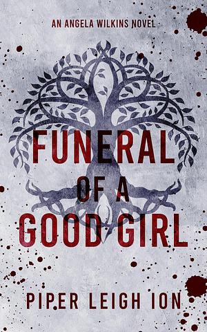 Funeral of a Good Girl by Piper Leigh Ion, Piper Leigh Ion