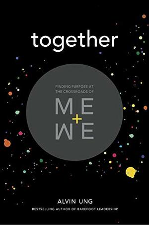 Together: Finding Purpose at the Crossroads of ME+WE by Alvin Ung