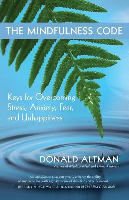 The Mindfulness Code: Keys for Overcoming Stress, Anxiety, Fear, and Unhappiness by Donald Altman
