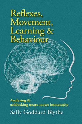 Reflexes, Movement, Learning and Behaviour by Sally Goddard Blythe