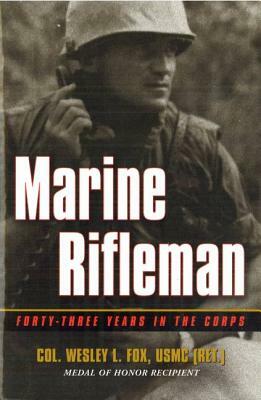 Marine Rifleman: Forty-Three Years in the Corps by Wesley L. Fox