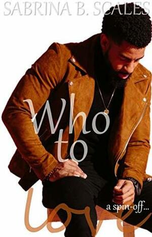 Who to Love (A spin-off) by Sabrina B. Scales
